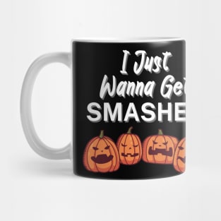 I Just Wanna Get Smashed Mug